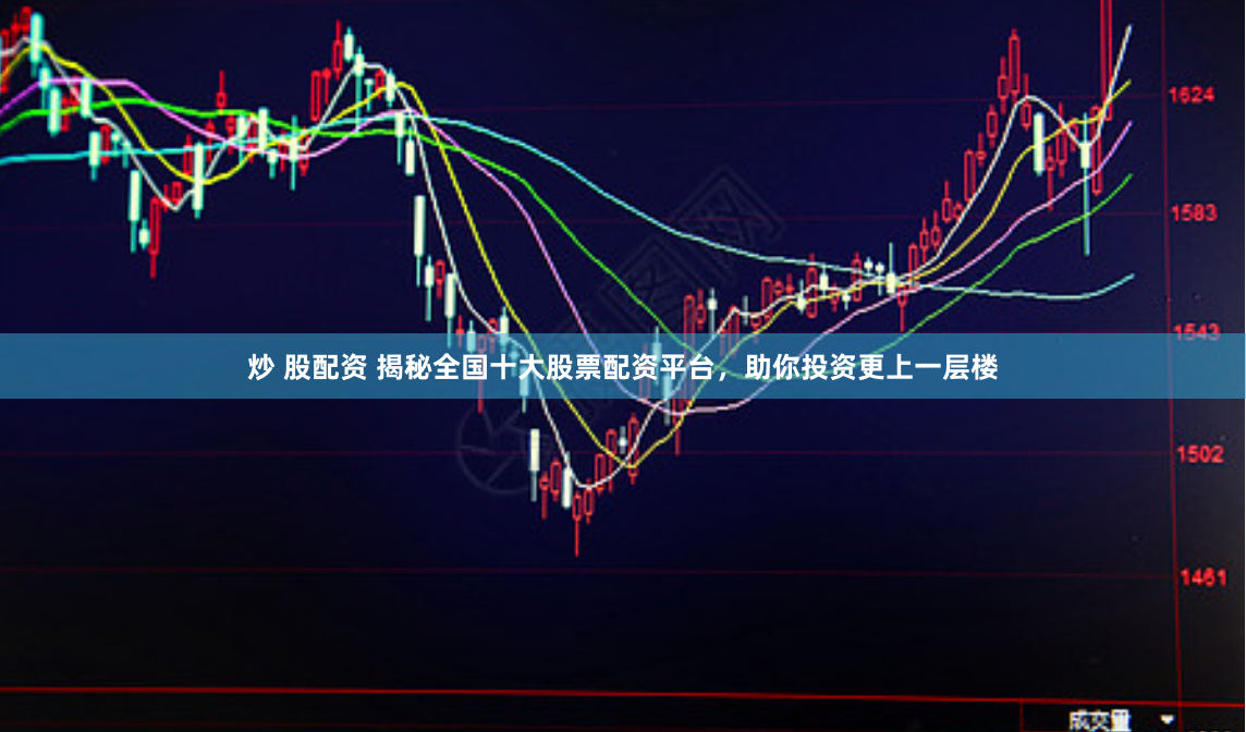 炒 股配资 揭秘全国十大股票配资平台，助你投资更上一层楼