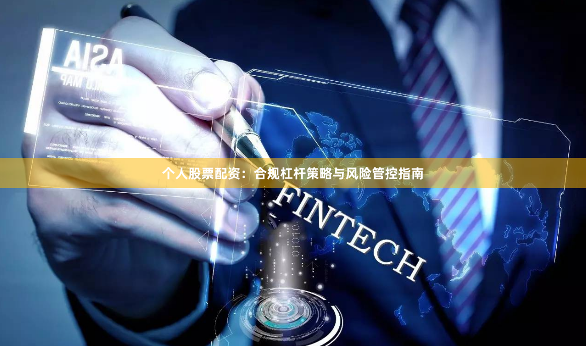 个人股票配资：合规杠杆策略与风险管控指南