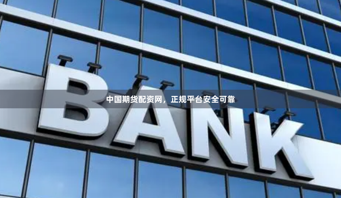 中国期货配资网，正规平台安全可靠