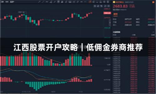 江西股票开户攻略｜低佣金券商推荐