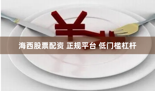 海西股票配资 正规平台 低门槛杠杆