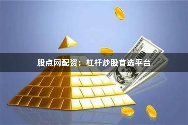 股点网配资：杠杆炒股首选平台