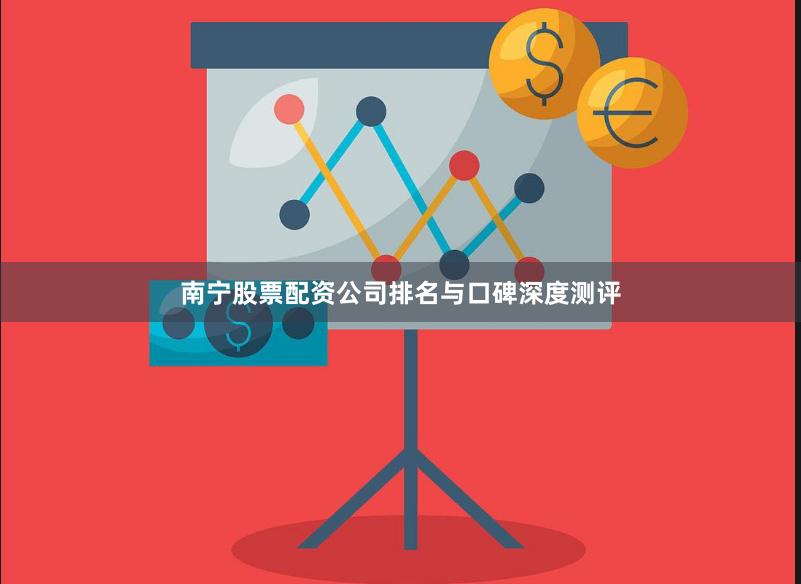 南宁股票配资公司排名与口碑深度测评